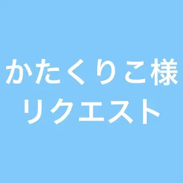 카타쿠리코님 리퀘스트