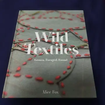 Wild Textiles: Grown, Foraged, Found