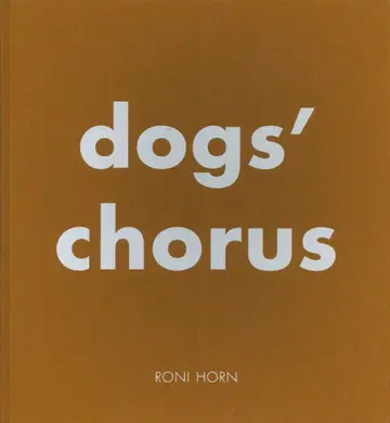 Roni Horn DOG'S CHORUS