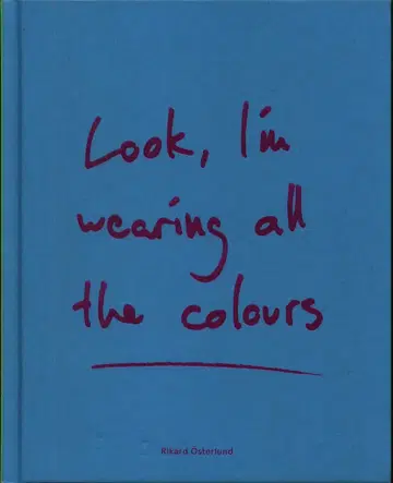 Rikard Osterlund LOOK, I'M WEARING ALL THE COLOURS