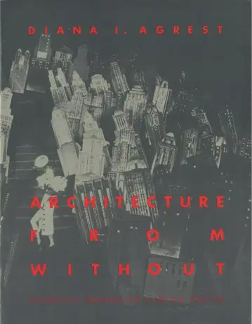 Diana I. Agrest ARCHITECTURE FROM WITHOUT: Theoretical Framings for a